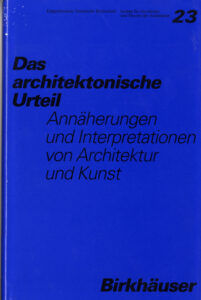 Das architektonische Urteil: Annäherungen und Interpretationen von Architektur und Kunst